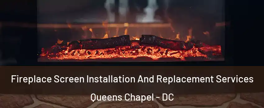 Fireplace Screen Installation And Replacement Services Queens Chapel - DC