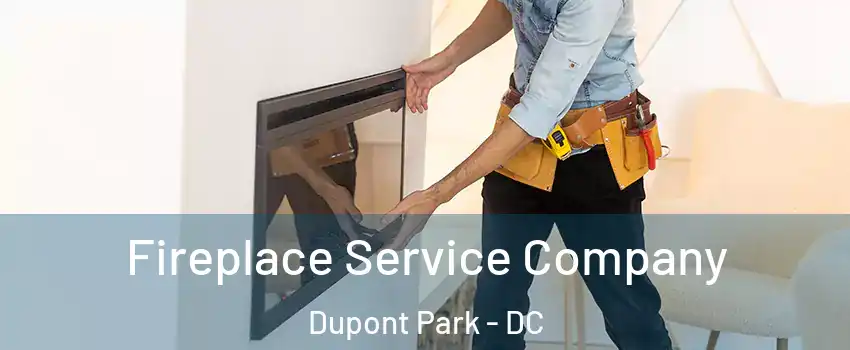 Fireplace Service Company Dupont Park - DC