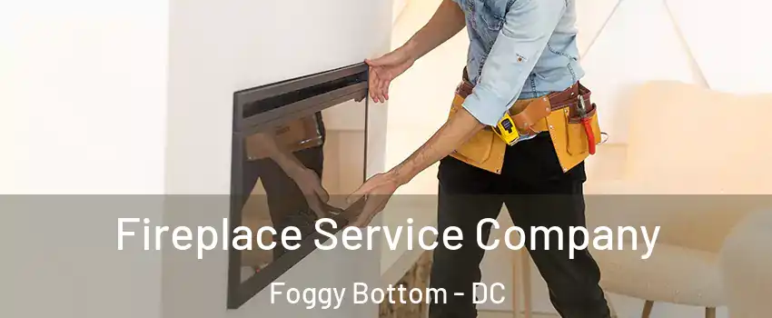 Fireplace Service Company Foggy Bottom - DC