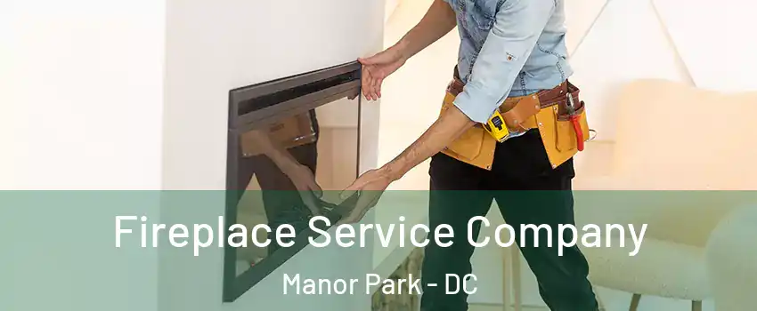 Fireplace Service Company Manor Park - DC