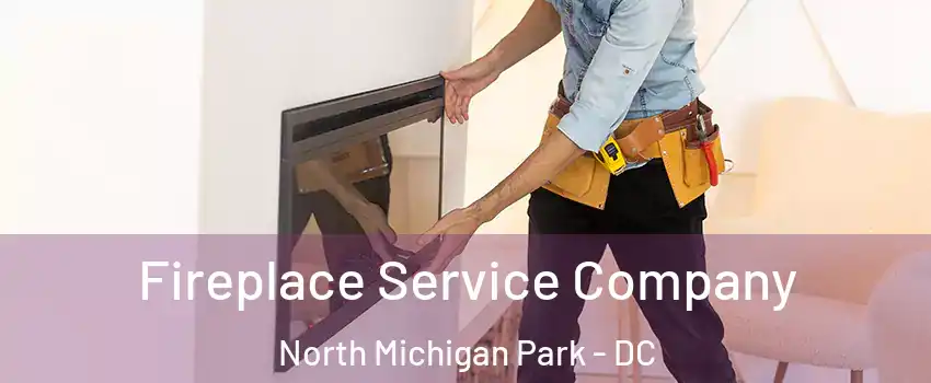 Fireplace Service Company North Michigan Park - DC