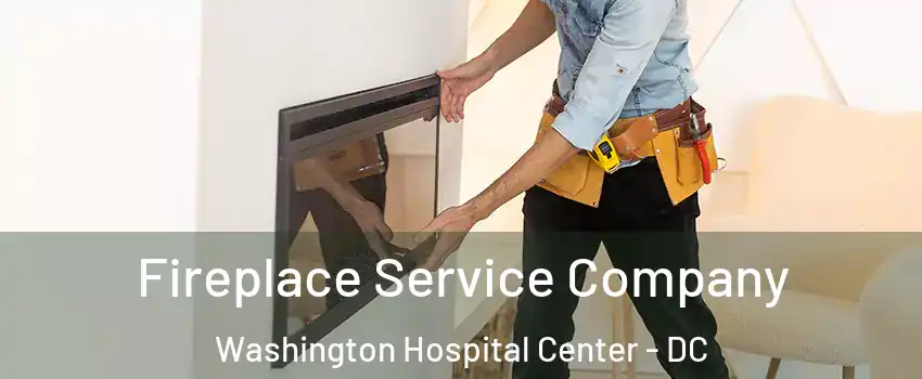 Fireplace Service Company Washington Hospital Center - DC