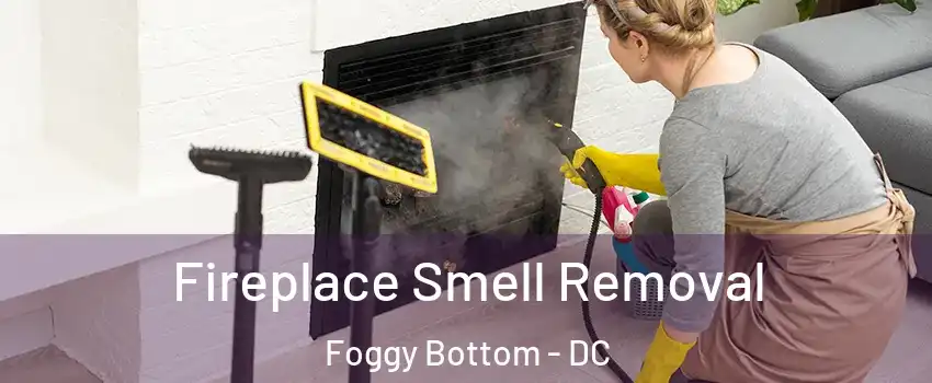 Fireplace Smell Removal Foggy Bottom - DC