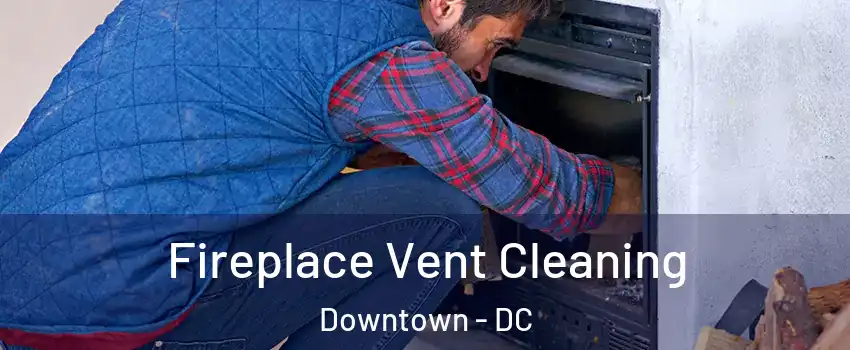 Fireplace Vent Cleaning Downtown - DC