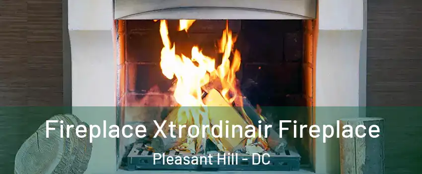 Fireplace Xtrordinair Fireplace Pleasant Hill - DC