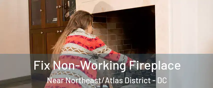 Fix Non-Working Fireplace Near Northeast/Atlas District - DC