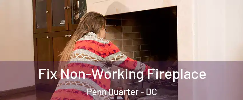 Fix Non-Working Fireplace Penn Quarter - DC