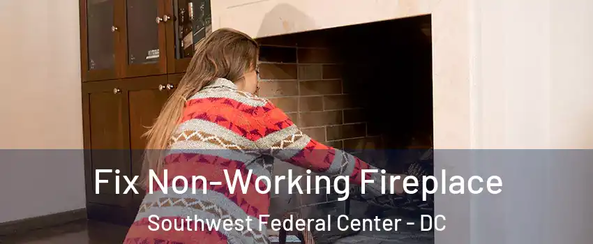 Fix Non-Working Fireplace Southwest Federal Center - DC