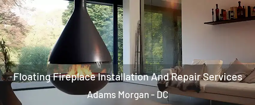 Floating Fireplace Installation And Repair Services Adams Morgan - DC