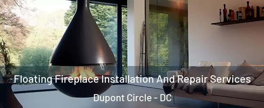 Floating Fireplace Installation And Repair Services Dupont Circle - DC