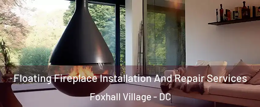 Floating Fireplace Installation And Repair Services Foxhall Village - DC