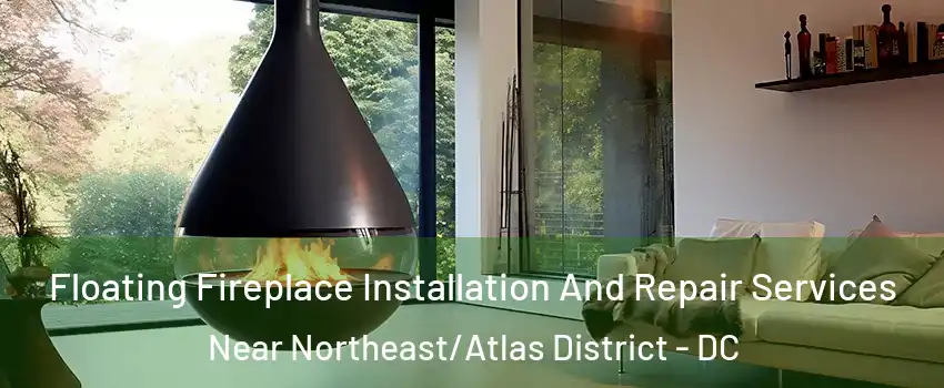 Floating Fireplace Installation And Repair Services Near Northeast/Atlas District - DC