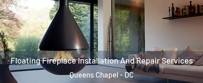 Floating Fireplace Installation And Repair Services Queens Chapel - DC