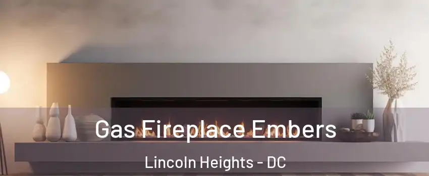 Gas Fireplace Embers Lincoln Heights - DC