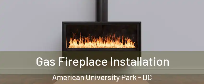 Gas Fireplace Installation American University Park - DC