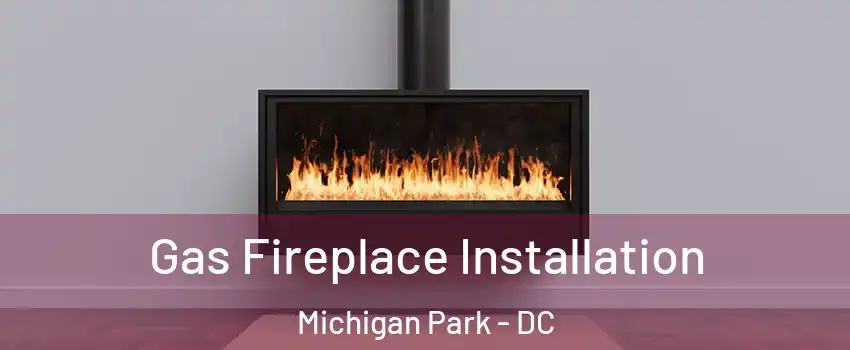 Gas Fireplace Installation Michigan Park - DC