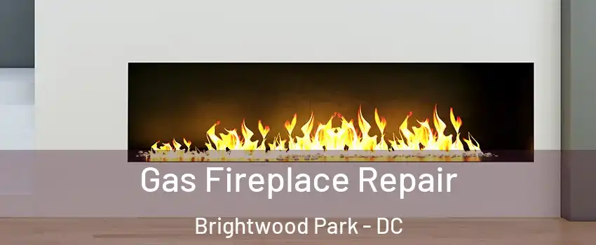 Gas Fireplace Repair Brightwood Park - DC