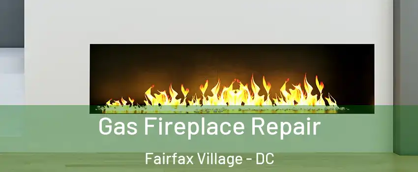 Gas Fireplace Repair Fairfax Village - DC