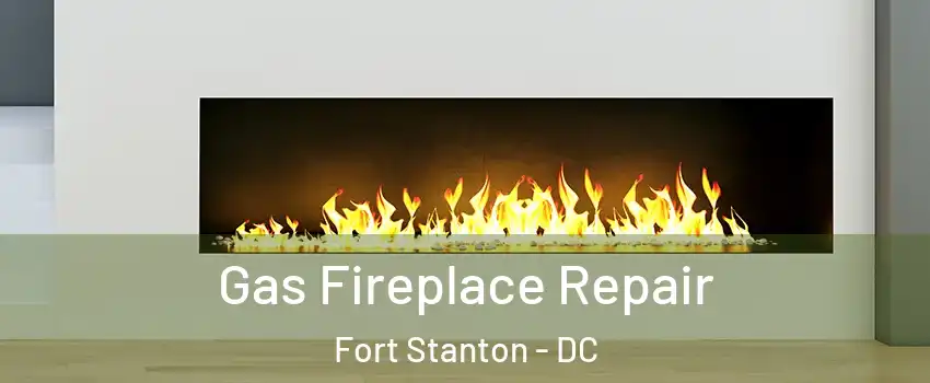 Gas Fireplace Repair Fort Stanton - DC