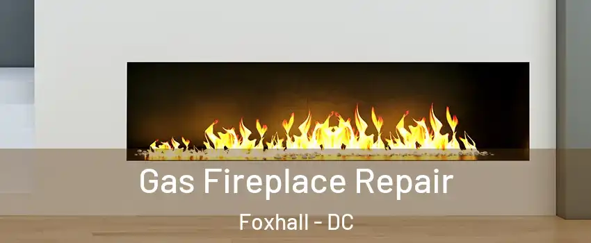 Gas Fireplace Repair Foxhall - DC