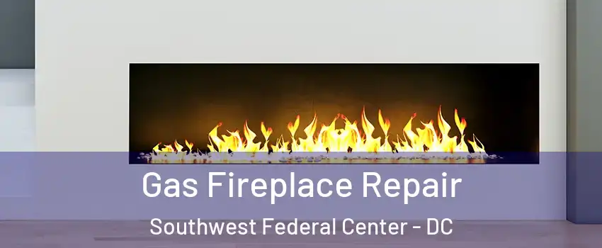 Gas Fireplace Repair Southwest Federal Center - DC