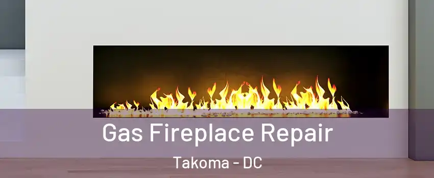 Gas Fireplace Repair Takoma - DC