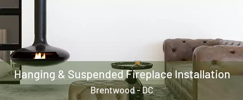 Hanging & Suspended Fireplace Installation Brentwood - DC