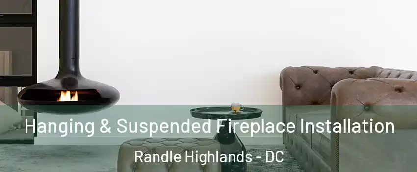 Hanging & Suspended Fireplace Installation Randle Highlands - DC