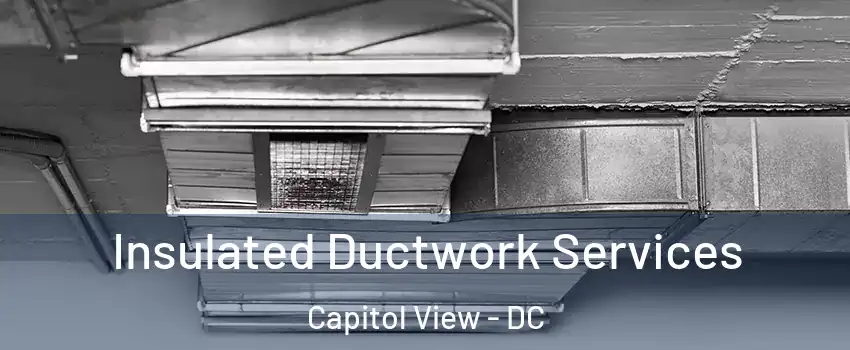 Insulated Ductwork Services Capitol View - DC