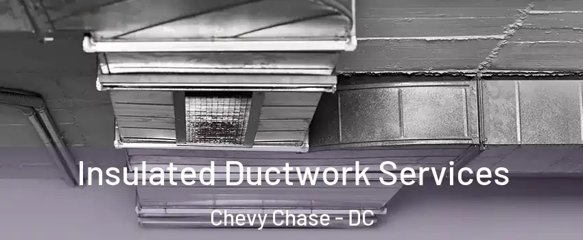 Insulated Ductwork Services Chevy Chase - DC