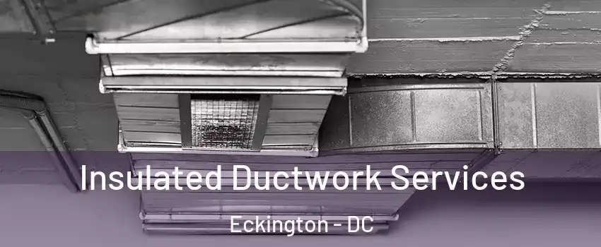 Insulated Ductwork Services Eckington - DC