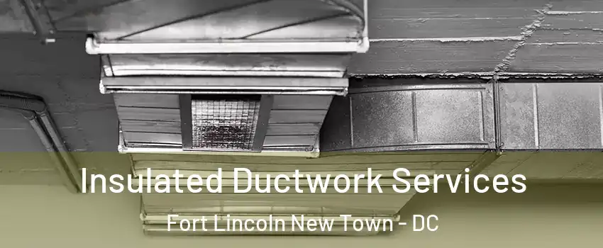 Insulated Ductwork Services Fort Lincoln New Town - DC