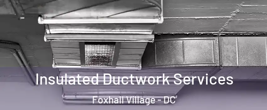 Insulated Ductwork Services Foxhall Village - DC