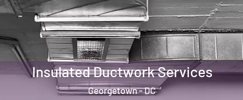 Insulated Ductwork Services Georgetown - DC