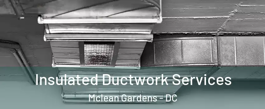 Insulated Ductwork Services Mclean Gardens - DC