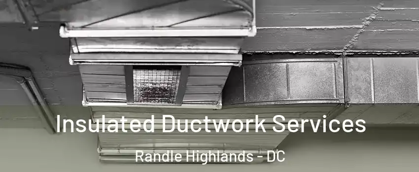 Insulated Ductwork Services Randle Highlands - DC