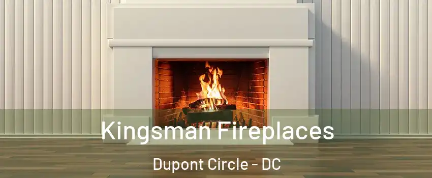 Kingsman Fireplaces Dupont Circle - DC