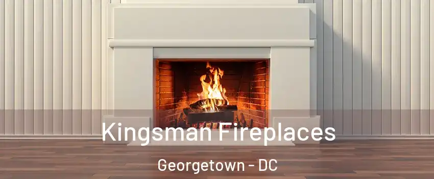 Kingsman Fireplaces Georgetown - DC