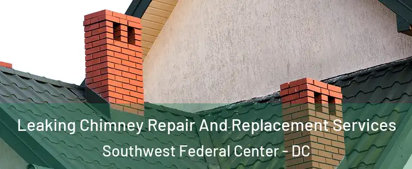 Leaking Chimney Repair And Replacement Services Southwest Federal Center - DC