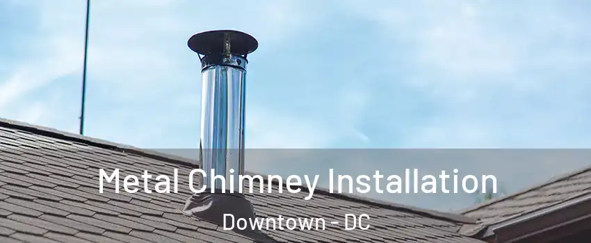 Metal Chimney Installation Downtown - DC