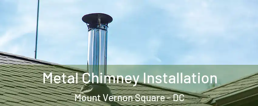 Metal Chimney Installation Mount Vernon Square - DC