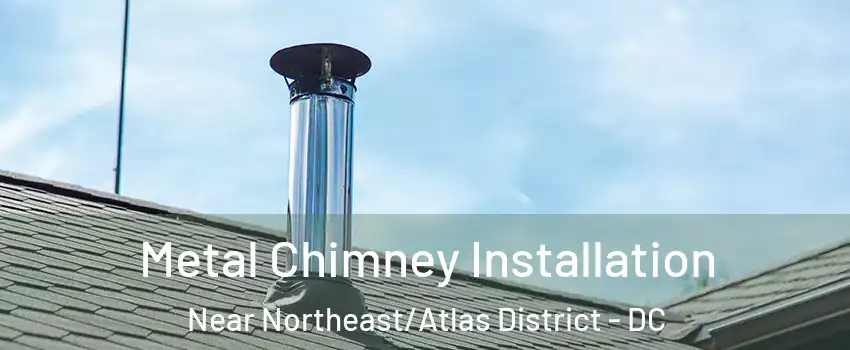 Metal Chimney Installation Near Northeast/Atlas District - DC