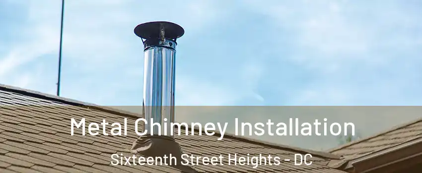 Metal Chimney Installation Sixteenth Street Heights - DC