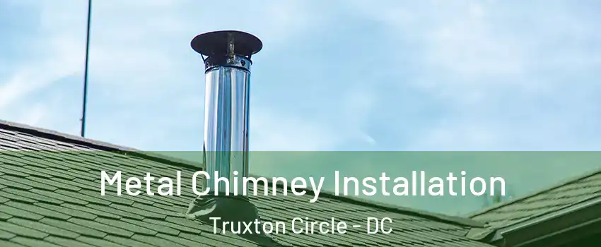 Metal Chimney Installation Truxton Circle - DC