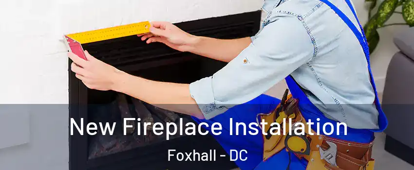 New Fireplace Installation Foxhall - DC