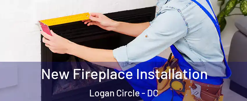 New Fireplace Installation Logan Circle - DC