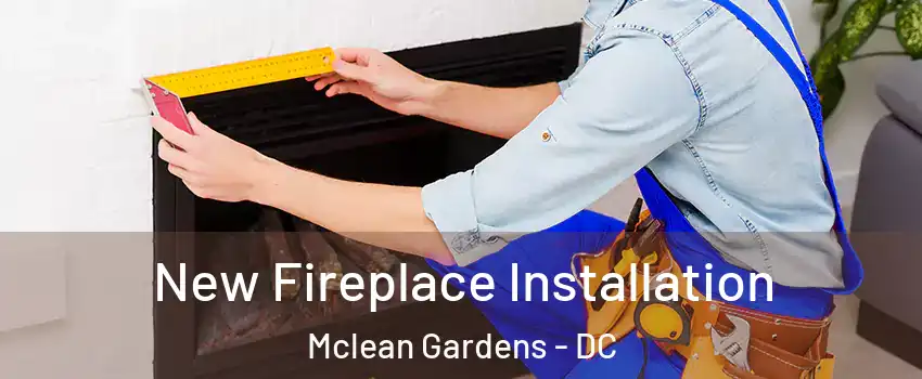 New Fireplace Installation Mclean Gardens - DC