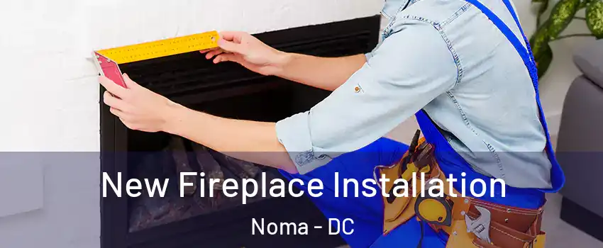 New Fireplace Installation Noma - DC