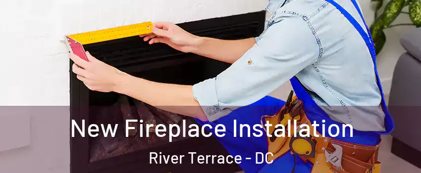 New Fireplace Installation River Terrace - DC