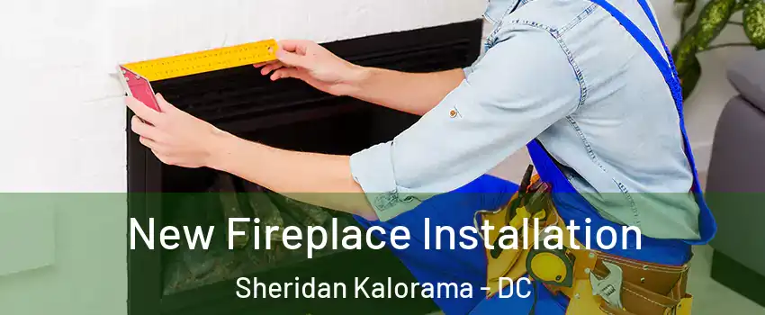 New Fireplace Installation Sheridan Kalorama - DC